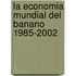 La Economia Mundial del Banano 1985-2002
