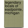 Legendary Locals of Eastpointe, Michigan door Suzanne Declaire Pixley