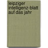 Leipziger Intelligenz-Blatt Auf Das Jahr by Unknown