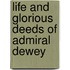 Life and Glorious Deeds of Admiral Dewey