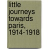 Little Journeys Towards Paris, 1914-1918 by Simeon Strunsky