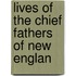 Lives Of The Chief Fathers Of New Englan