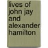 Lives of John Jay and Alexander Hamilton