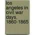 Los Angeles in Civil War Days, 1860-1865