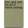Love, God, And The Art Of French Cooking door James F. Twyman