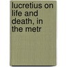 Lucretius On Life And Death, In The Metr door Titus Lucretius Carus