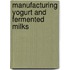 Manufacturing Yogurt and Fermented Milks