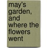 May's Garden, And Where The Flowers Went door Matt May