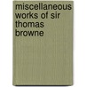 Miscellaneous Works of Sir Thomas Browne by Thomas Browne