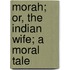 Morah; Or, The Indian Wife; A Moral Tale