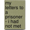 My Letters to a Prisoner - I Had Not Met by Donn G. Ziebell Ph D