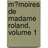 M�Moires De Madame Roland, Volume 1 door Roland