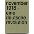 November 1918 - Eine deutsche Revolution