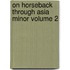 On Horseback Through Asia Minor Volume 2