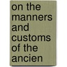 On The Manners And Customs Of The Ancien by Eugene O'Curry