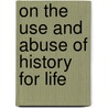 On The Use And Abuse Of History For Life door Friederich Nietzsche