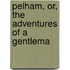 Pelham, Or, the Adventures of a Gentlema