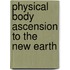 Physical Body Ascension To The New Earth