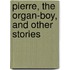 Pierre, the Organ-Boy, and Other Stories