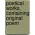 Poetical Works, Containing Original Poem