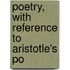 Poetry, With Reference To Aristotle's Po