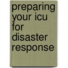 Preparing Your Icu For Disaster Response door J. Christopher Farmer