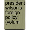 President Wilson's Foreign Policy (Volum door (From Old Catalog] U. S. President