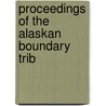 Proceedings Of The Alaskan Boundary Trib by Alaskan Boundary Tribunal