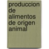 Produccion de Alimentos de Origen Animal door Food and Agriculture Organization of the United Nations