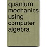 Quantum Mechanics Using Computer Algebra door Willi-Hans Steep