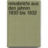 Reisebriefe Aus Den Jahren 1830 Bis 1832