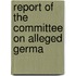 Report Of The Committee On Alleged Germa