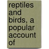 Reptiles And Birds, A Popular Account Of door Louis Figuier