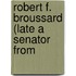 Robert F. Broussard (Late A Senator From