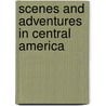 Scenes and Adventures in Central America door Frederick Hardman