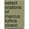 Select Orations Of Marcus Tullius Cicero by Marcus Tullius Cicero