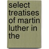 Select Treatises Of Martin Luther In The door Martin Luther