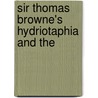 Sir Thomas Browne's Hydriotaphia And The by Thomas Browne