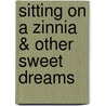Sitting on a Zinnia & Other Sweet Dreams by Ellie Alldredge-Bell