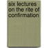 Six Lectures On The Rite Of Confirmation