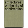 Six Lectures On The Rite Of Confirmation door Joseph Butterworth Owen