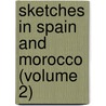 Sketches In Spain And Morocco (Volume 2) by Arthur De Capell Broke