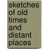 Sketches Of Old Times And Distant Places door John Sinclair
