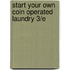 Start Your Own Coin Operated Laundry 3/E