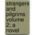 Strangers and Pilgrims Volume 2; A Novel