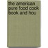 The American Pure Food Cook Book And Hou