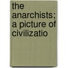 The Anarchists; A Picture Of Civilizatio door John Henry Mackay
