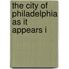 The City Of Philadelphia As It Appears I by Philadelphia. Catalog