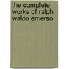 The Complete Works Of Ralph Waldo Emerso door Ralph Waldo Emerson