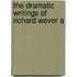The Dramatic Writings Of Richard Wever A